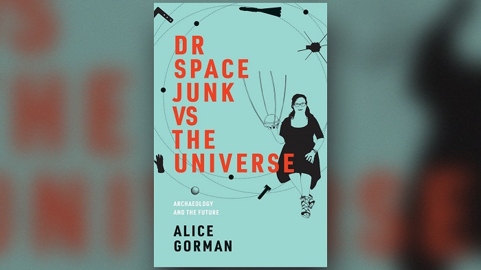 Dr Space Junk Vs The Universe By Alice Gorman.